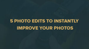 5 Photo Edits to Instantly Improve Your Photos - FilterGrade