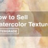 How to Make Watercolor Textures to Sell on FilterGrade